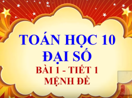 Toán học lớp 10 - Đại số - Bài 1 - Mệnh đề - Tiết 1